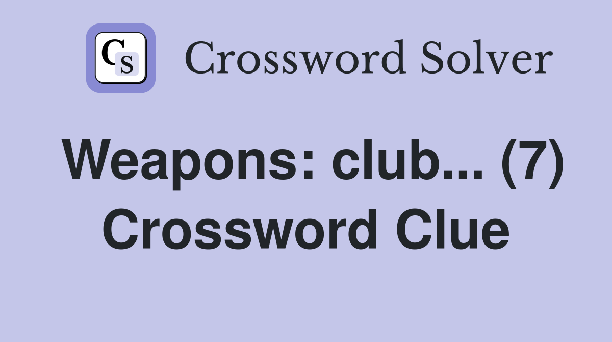 Weapons: club... (7) Crossword Clue