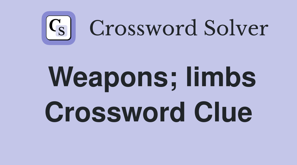 Weapons; limbs Crossword Clue