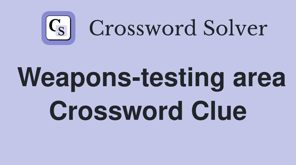 Weapons-testing area Crossword Clue