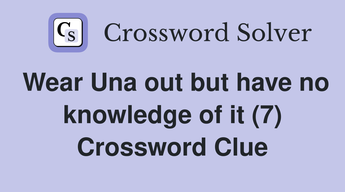Wear Una out but have no knowledge of it (7) Crossword Clue
