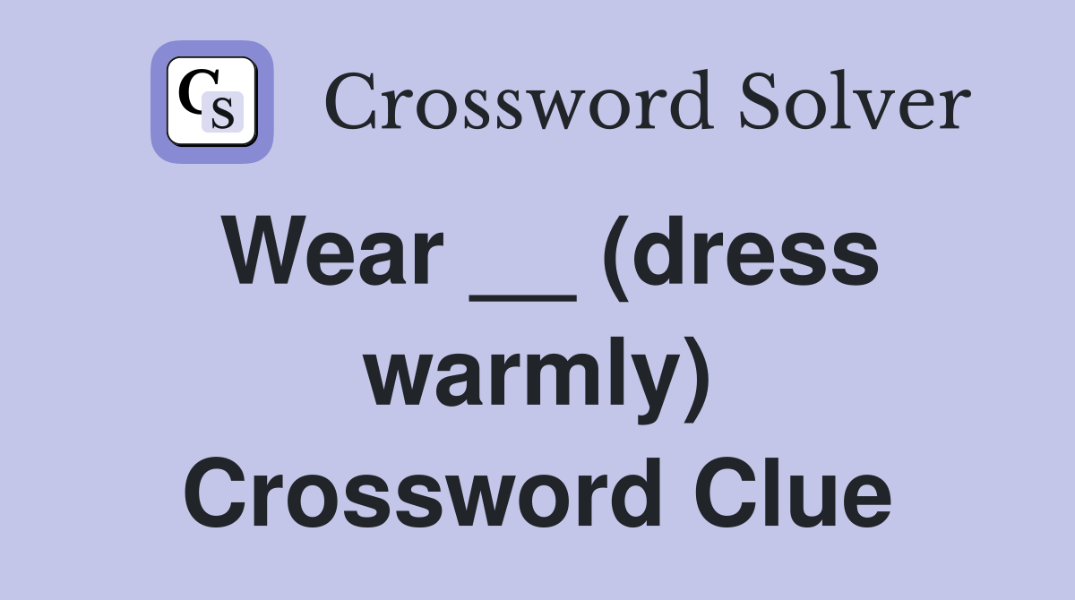 Wear __ (dress warmly) Crossword Clue