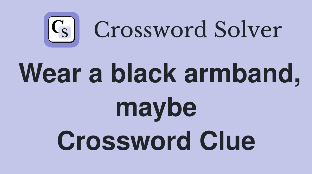 Wear a black armband, maybe Crossword Clue