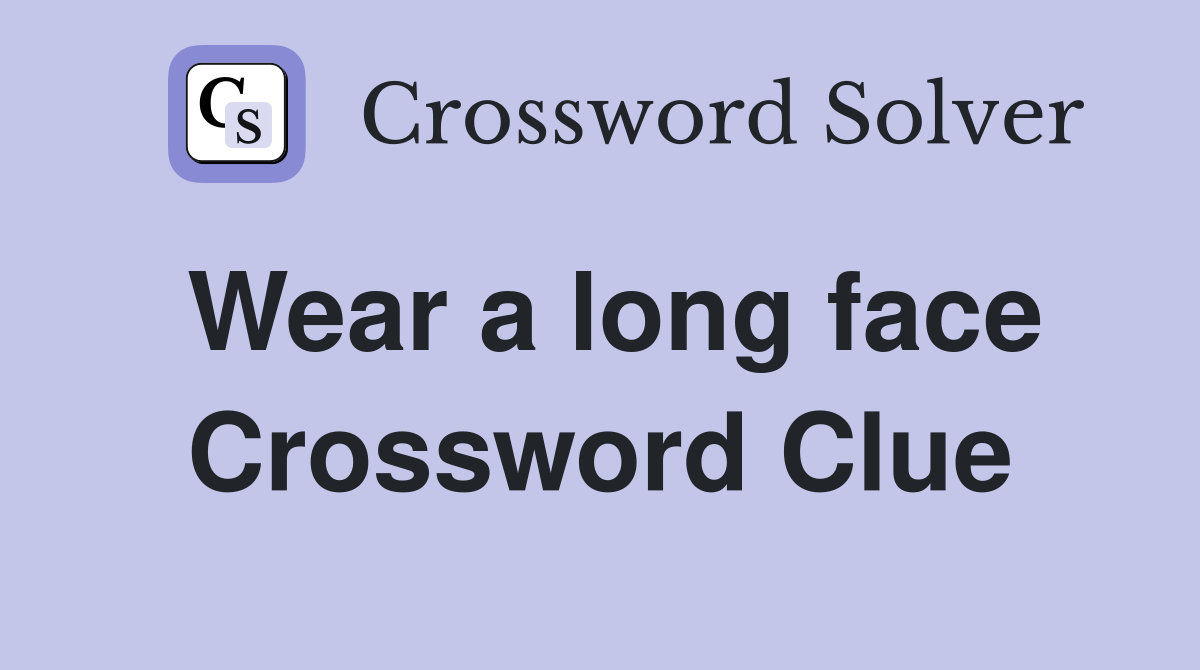 Wear a long face Crossword Clue