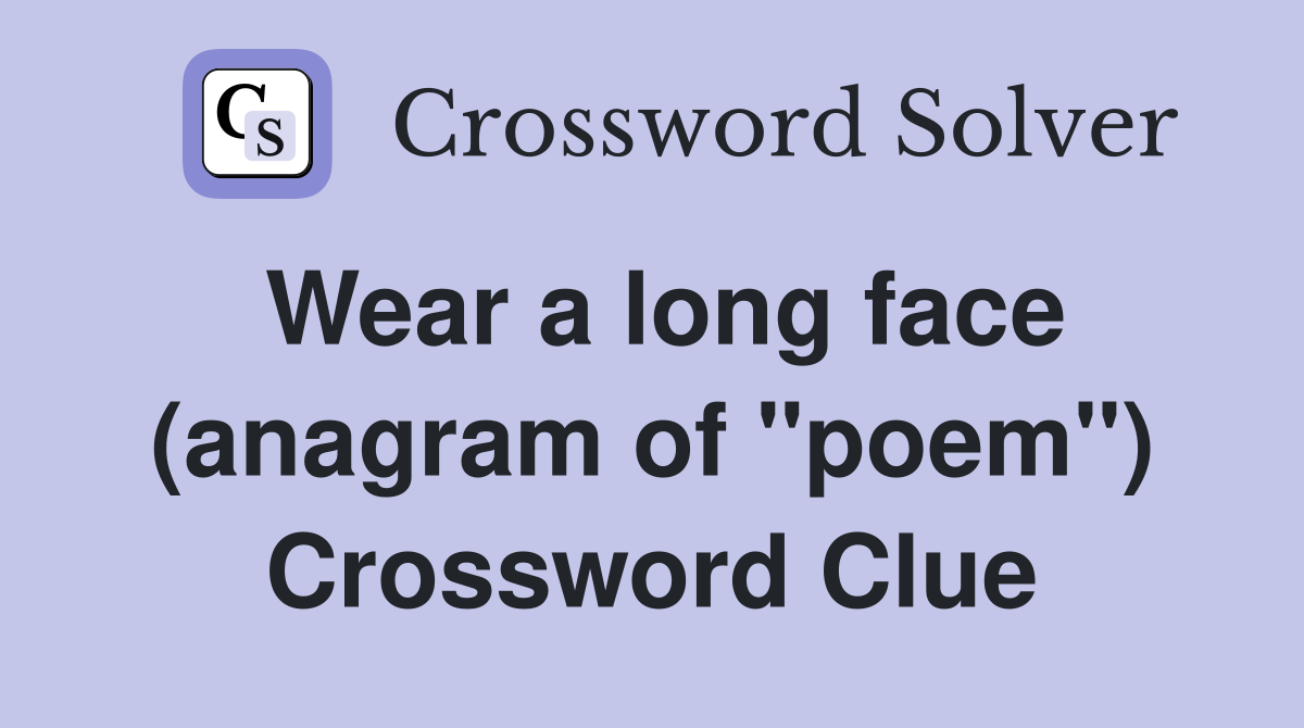 Wear a long face (anagram of "poem") Crossword Clue