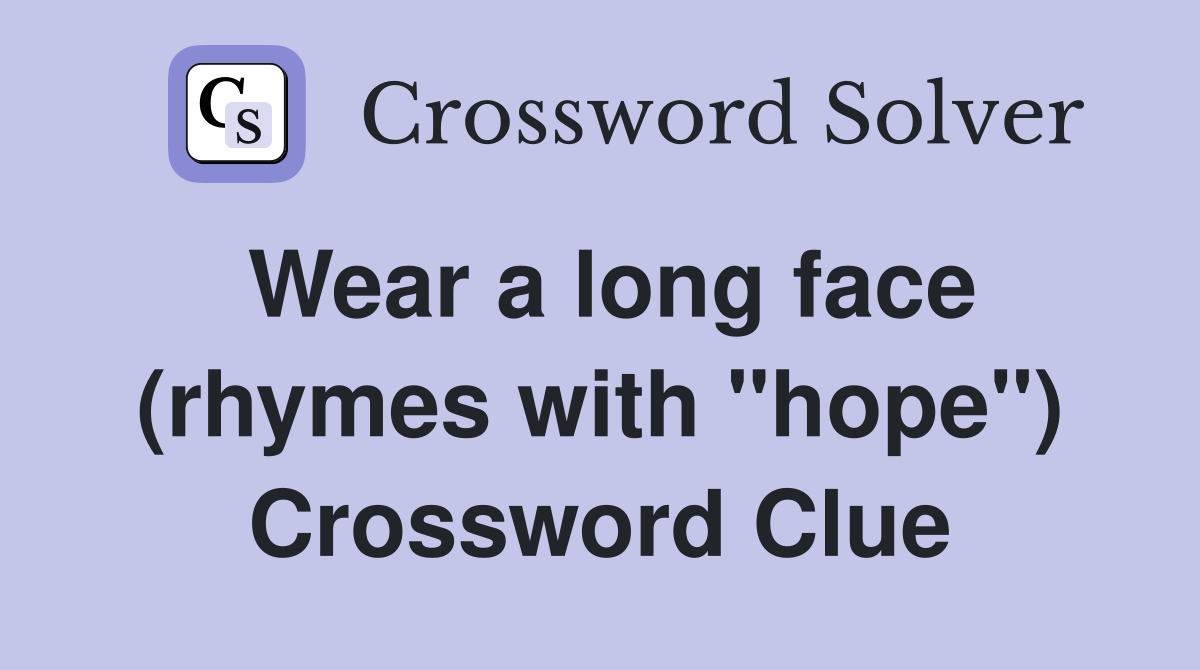 Wear a long face (rhymes with "hope") Crossword Clue