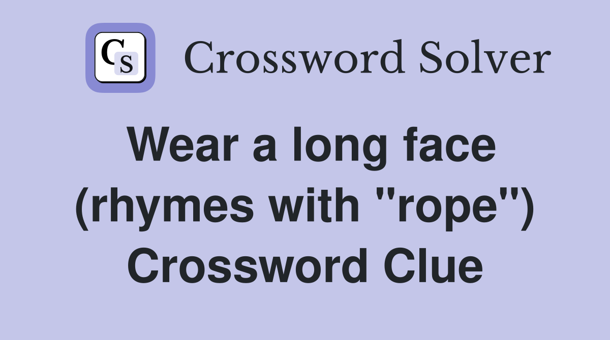 Wear a long face (rhymes with "rope") Crossword Clue