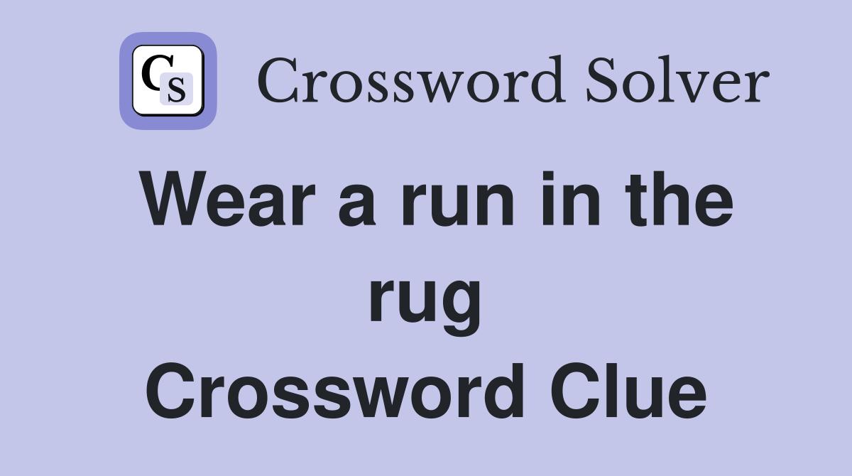 Wear a run in the rug Crossword Clue