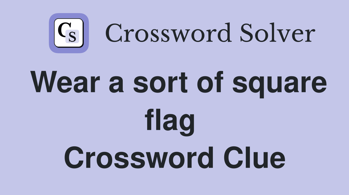 Wear a sort of square flag  Crossword Clue
