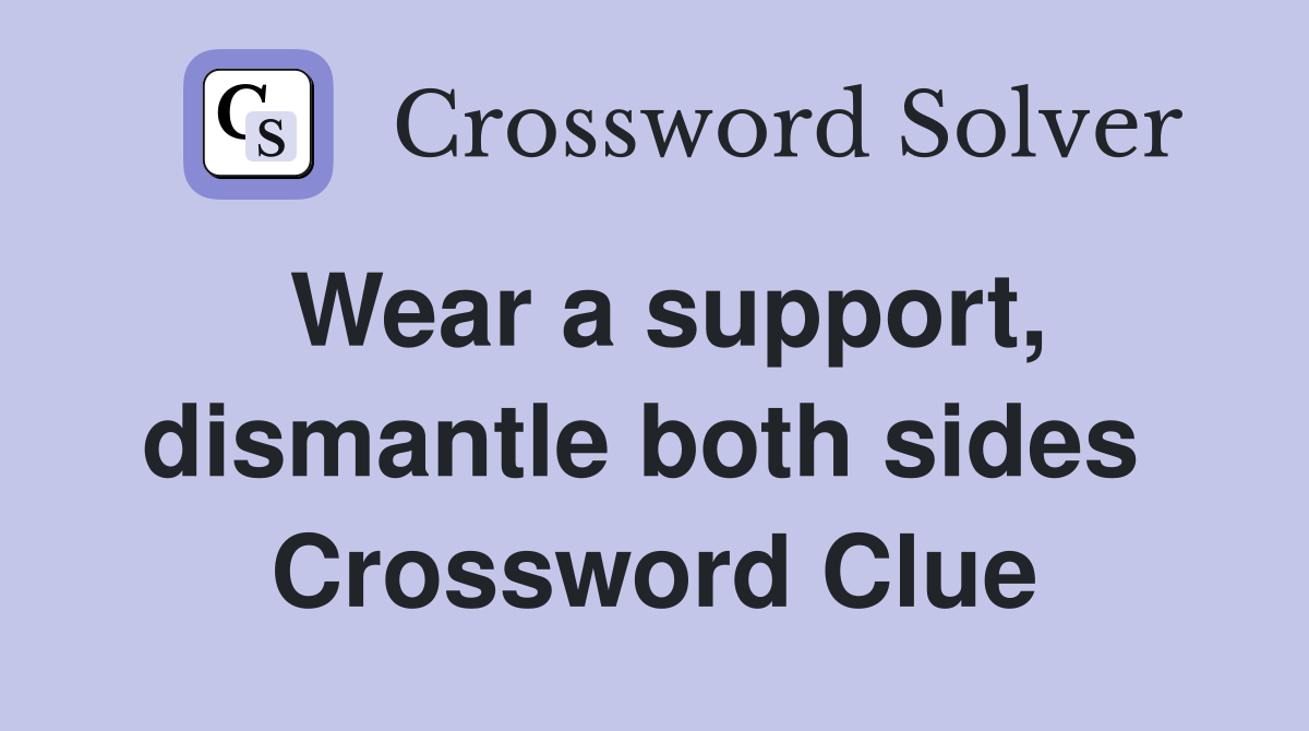 Wear a support, dismantle both sides  Crossword Clue