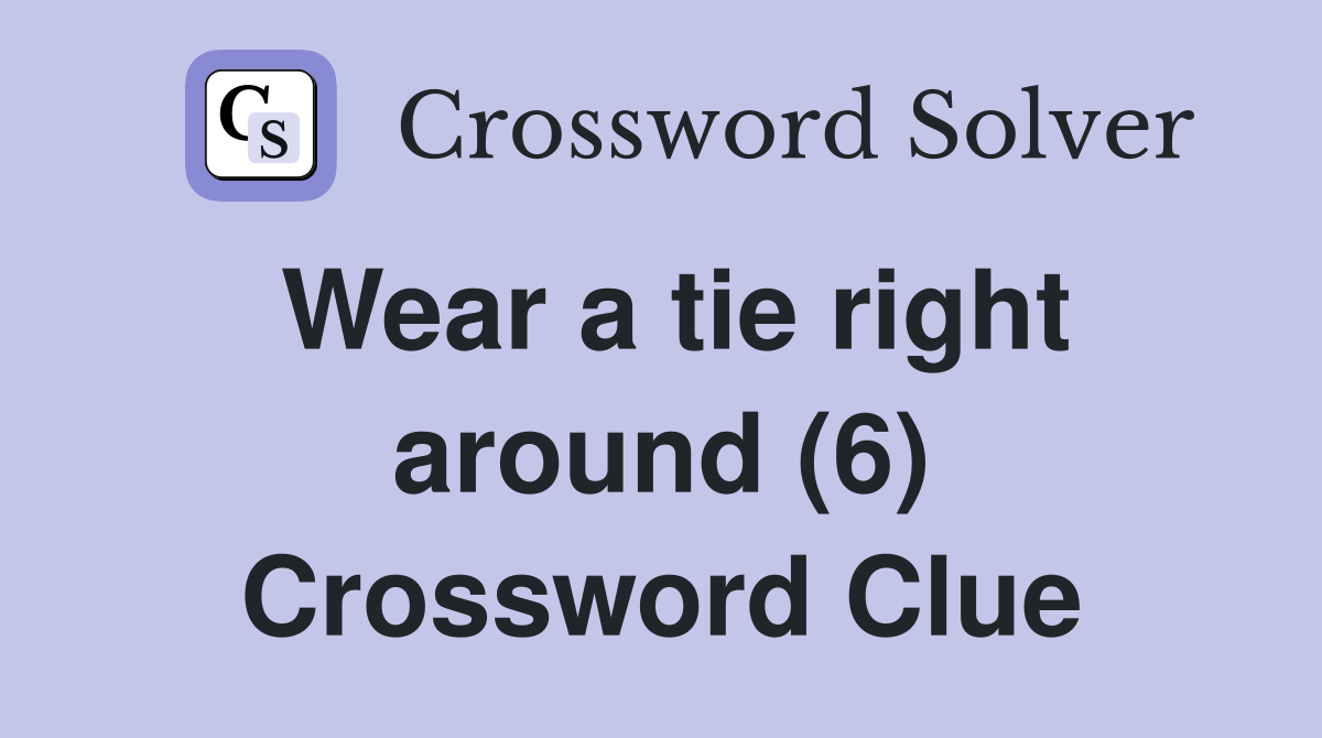 Wear a tie right around (6) Crossword Clue