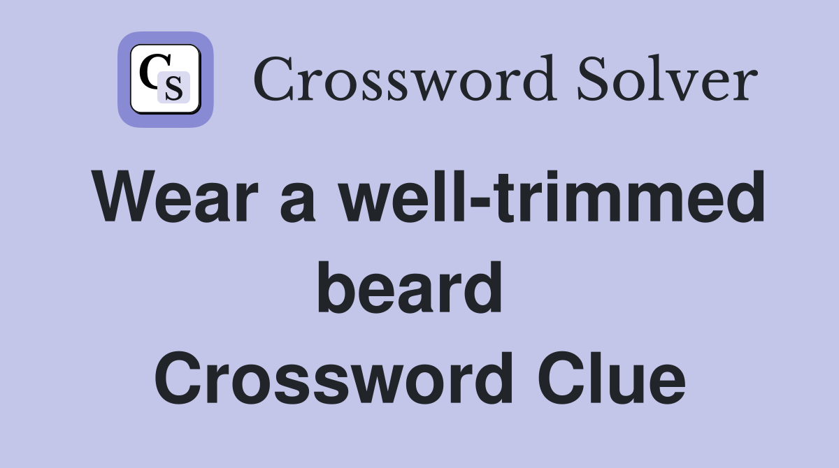 Wear a well-trimmed beard  Crossword Clue