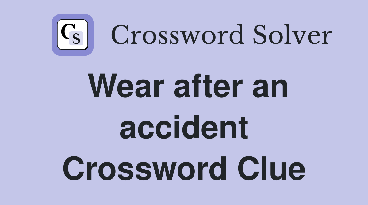 Wear after an accident Crossword Clue