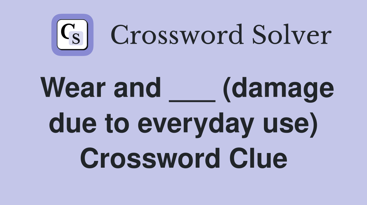 Wear and ___ (damage due to everyday use) Crossword Clue