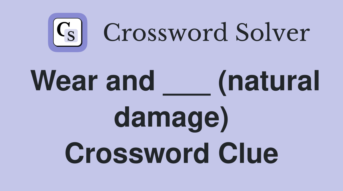 Wear and ___ (natural damage) Crossword Clue