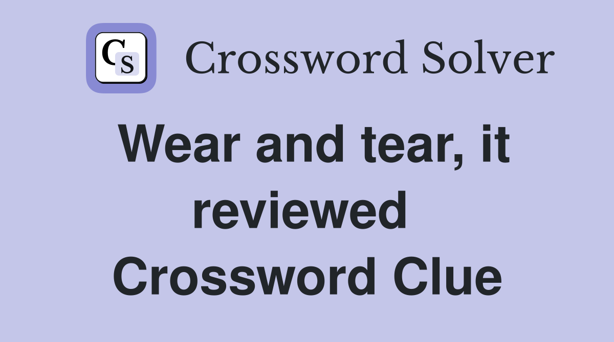 Wear and tear, it reviewed  Crossword Clue