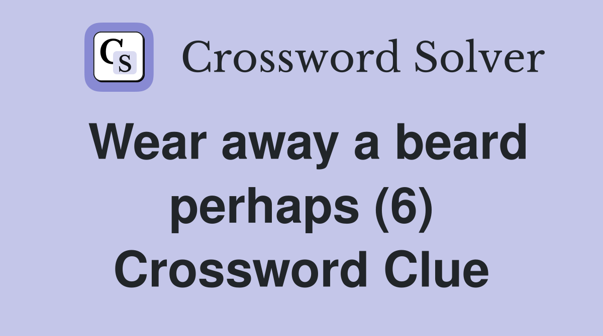 Wear away a beard perhaps (6) Crossword Clue