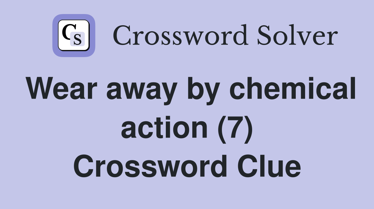 Wear away by chemical action (7) Crossword Clue