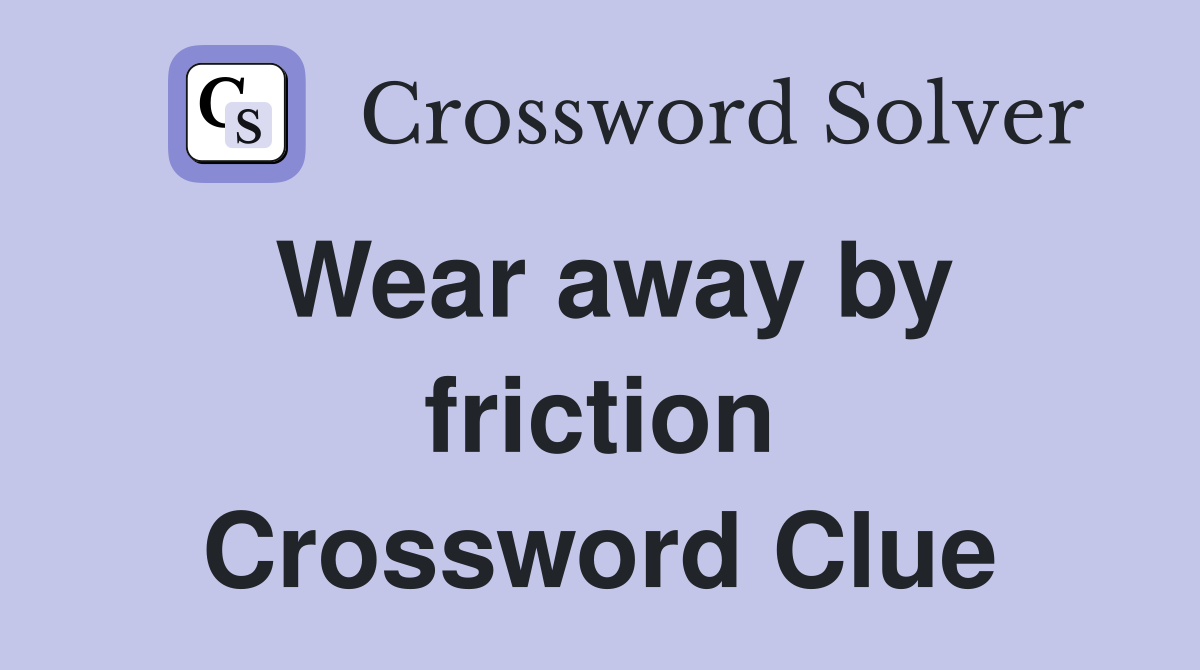 Wear away by friction Crossword Clue