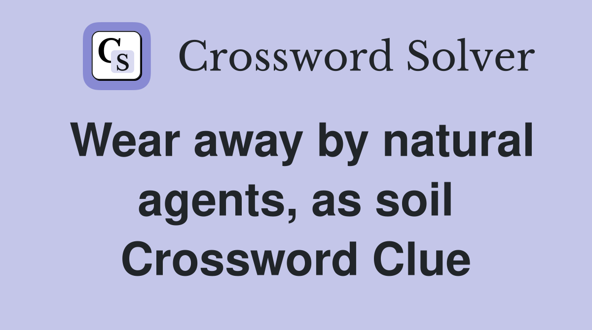 Wear away by natural agents, as soil Crossword Clue