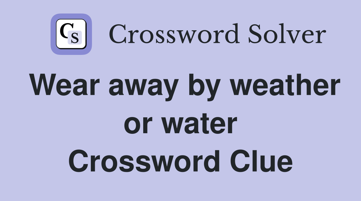 Wear away by weather or water Crossword Clue