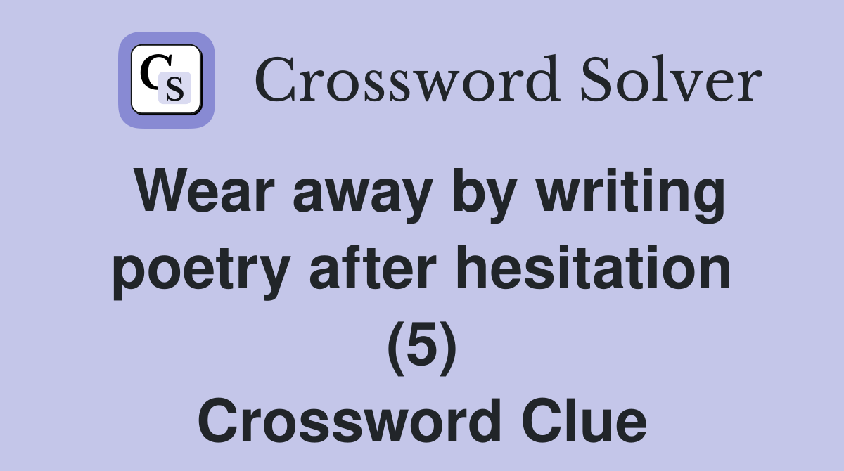 Wear away by writing poetry after hesitation (5) Crossword Clue
