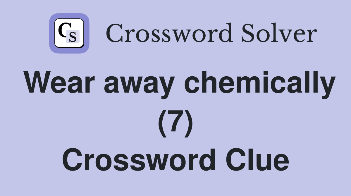 Wear away chemically (7) Crossword Clue