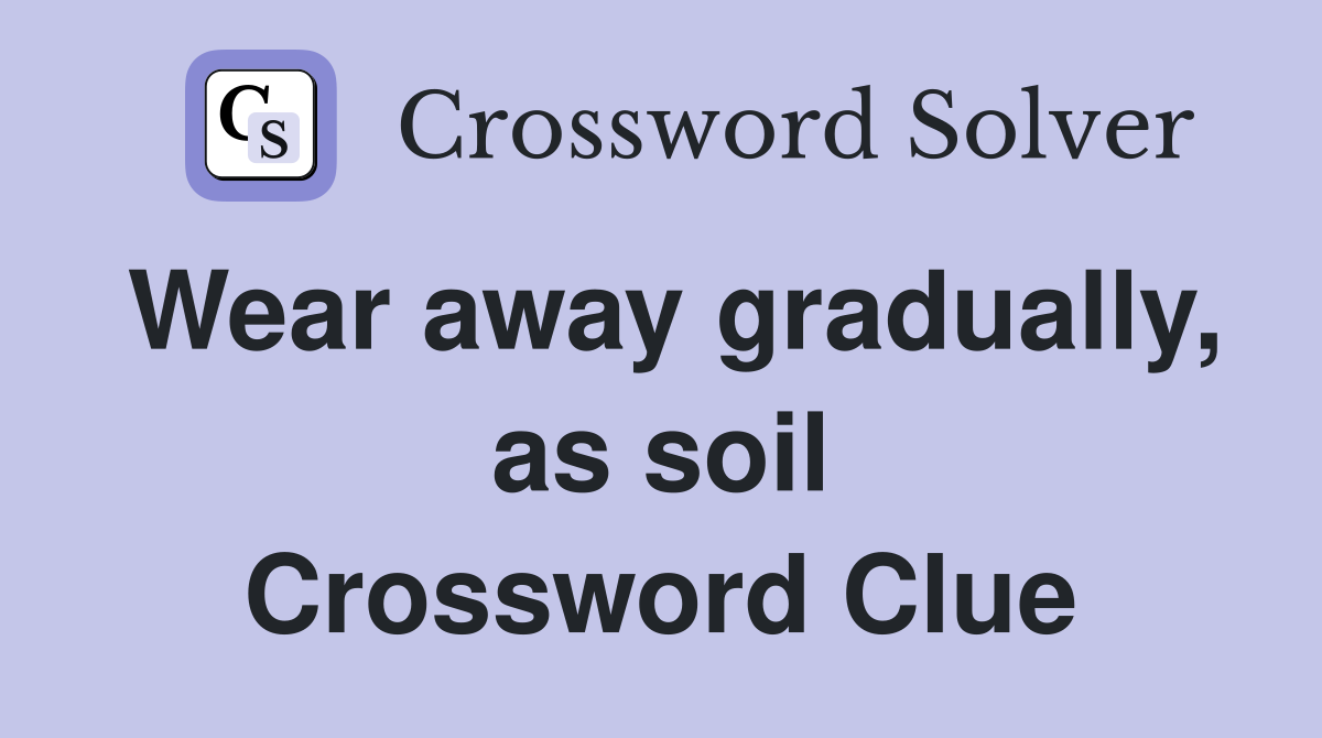 Wear away gradually, as soil Crossword Clue