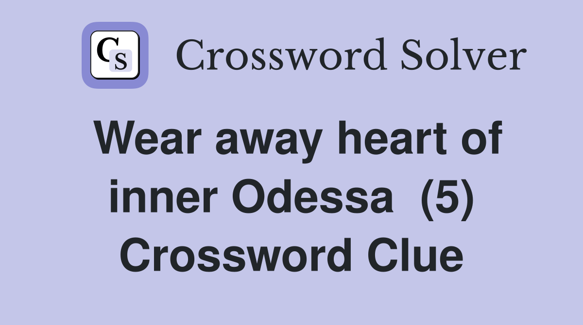 Wear away heart of inner Odessa  (5) Crossword Clue