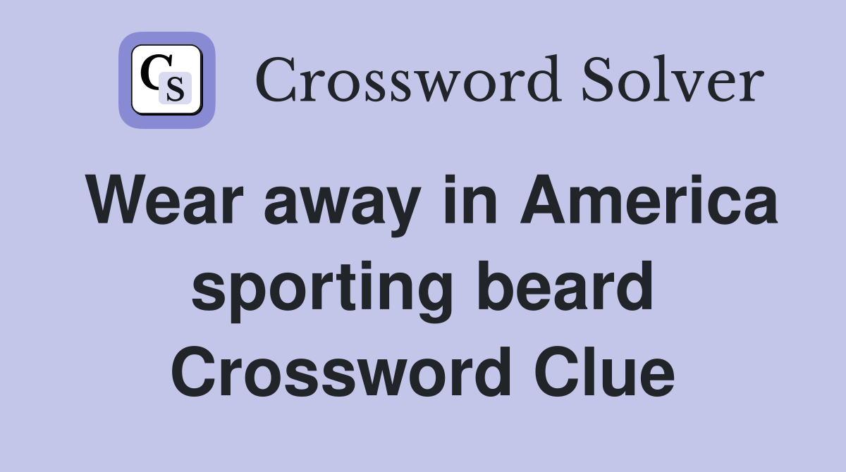 Wear away in America sporting beard Crossword Clue