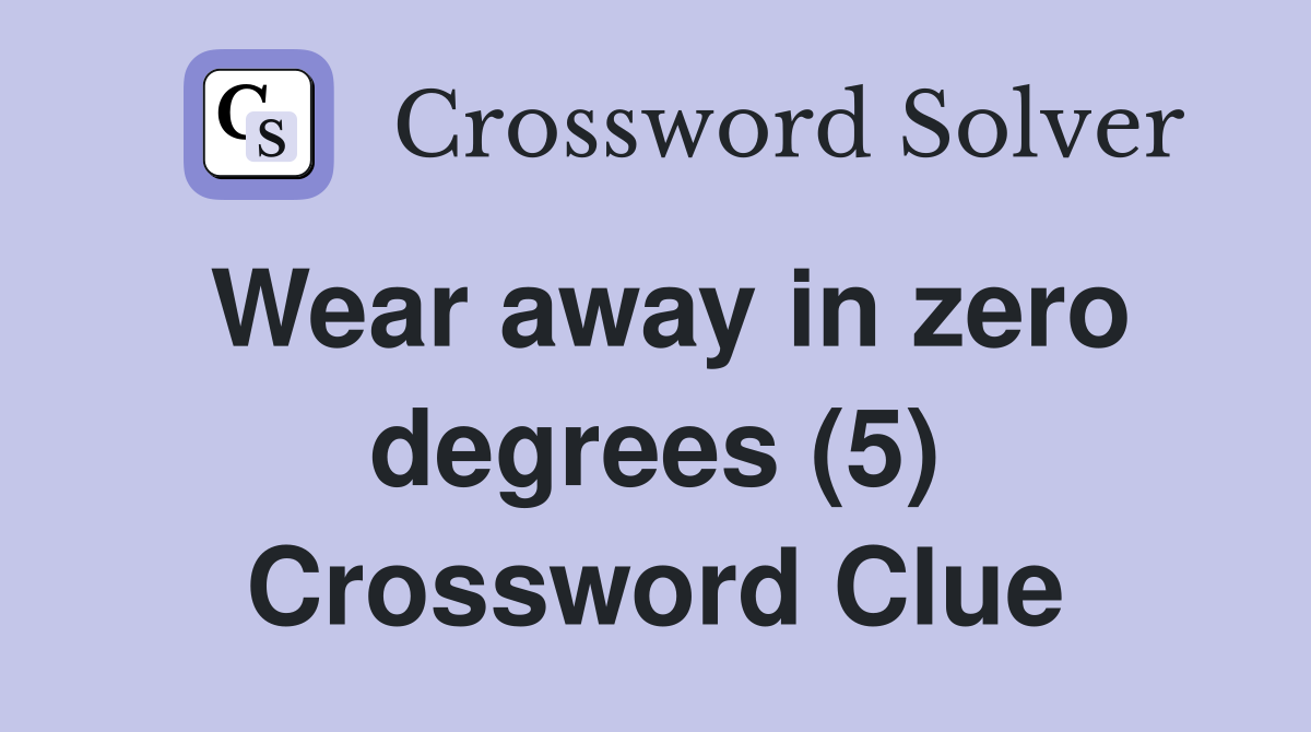 Wear away in zero degrees (5) Crossword Clue