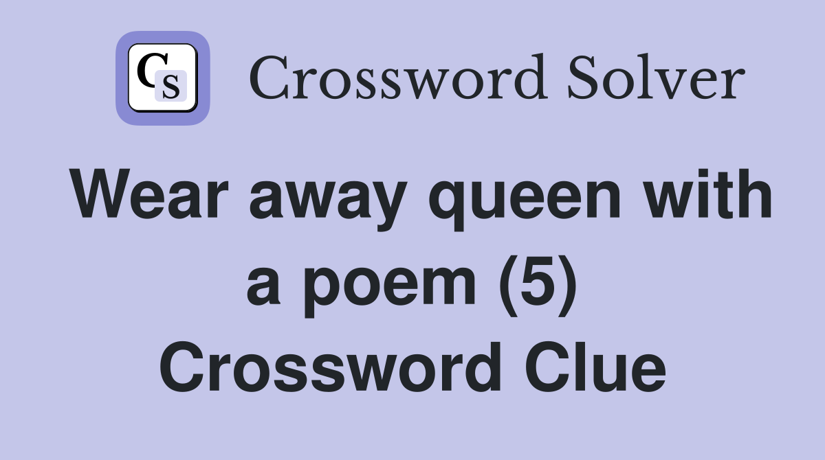 Wear away queen with a poem (5) Crossword Clue