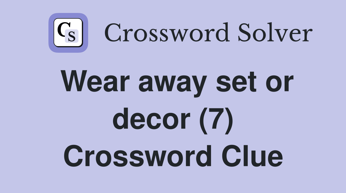 Wear away set or decor (7) Crossword Clue