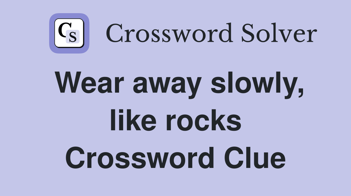 Wear away slowly, like rocks Crossword Clue
