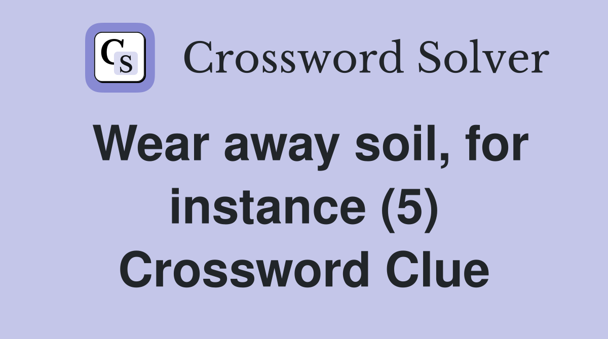 Wear away soil, for instance (5) Crossword Clue