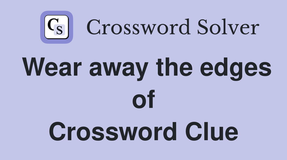 Wear away the edges of Crossword Clue
