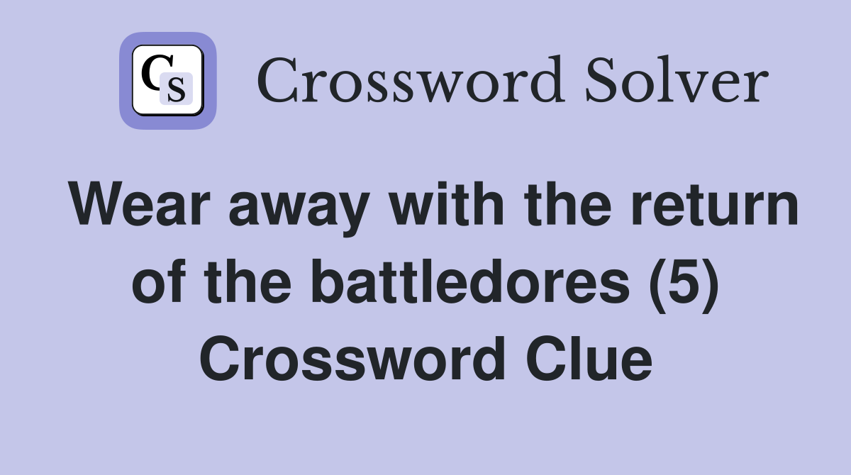 Wear away with the return of the battledores (5) Crossword Clue