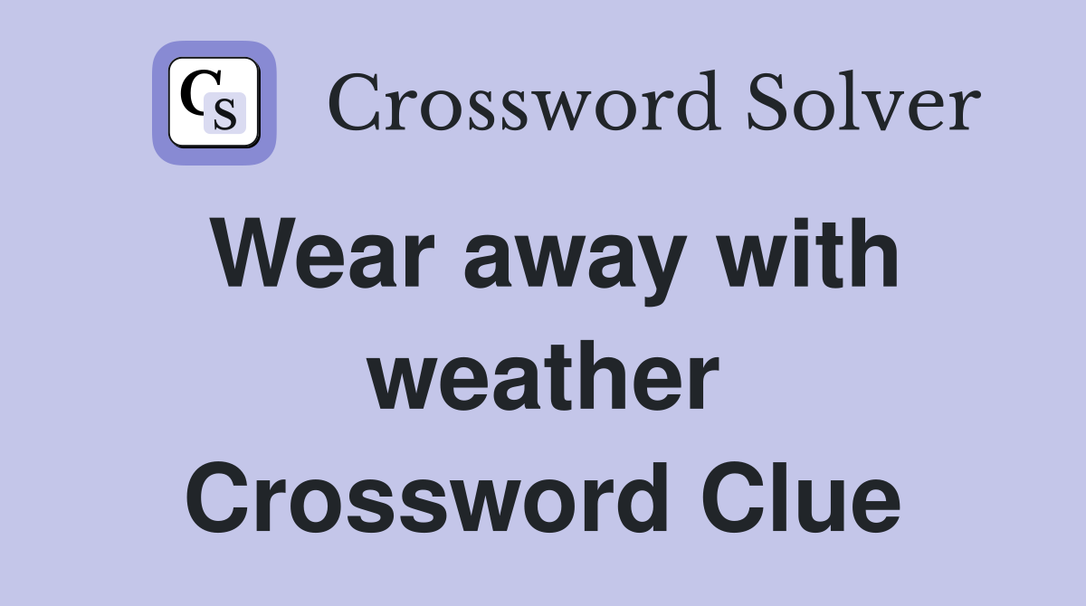 Wear away with weather Crossword Clue