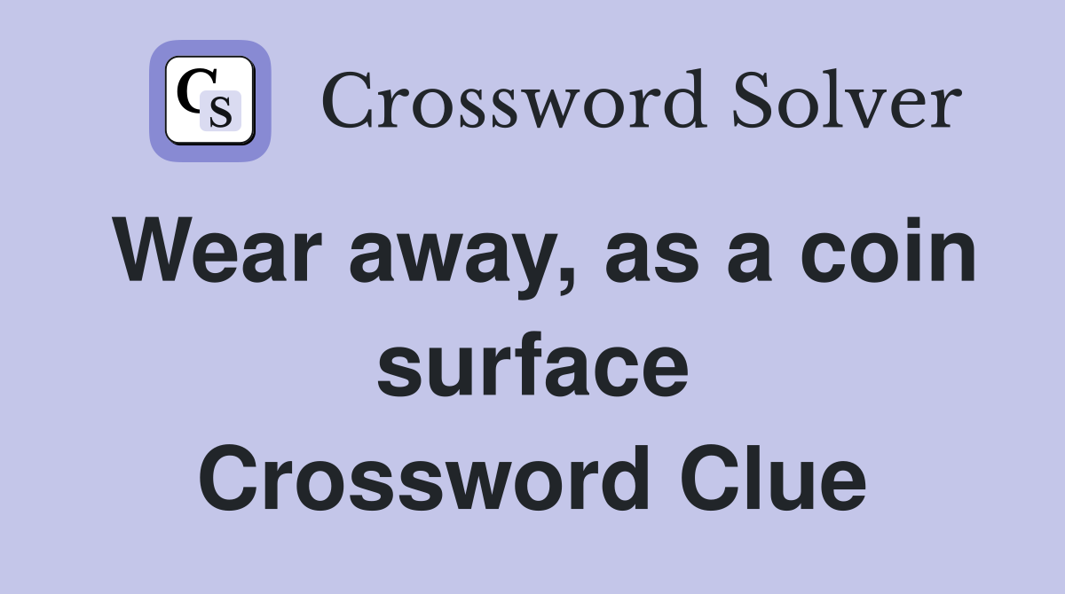 Wear away, as a coin surface Crossword Clue