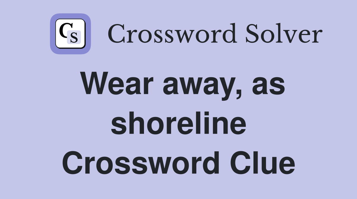 Wear away, as shoreline Crossword Clue
