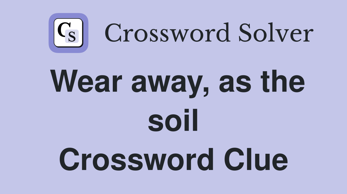 Wear away, as the soil Crossword Clue