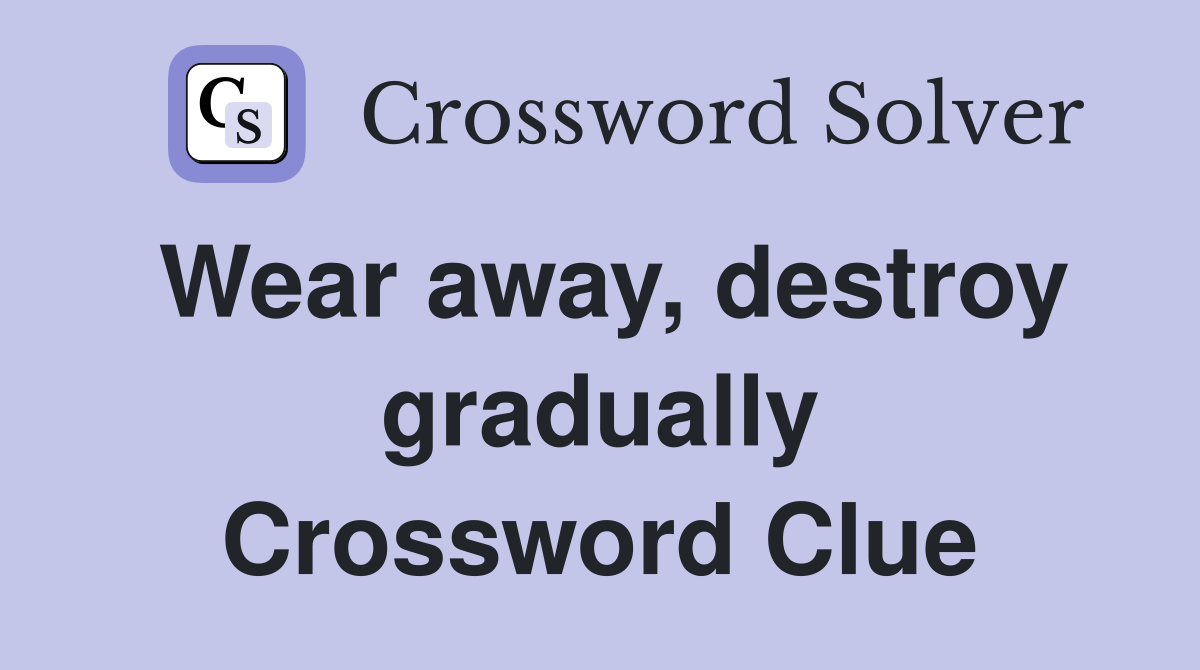 Wear away, destroy gradually Crossword Clue