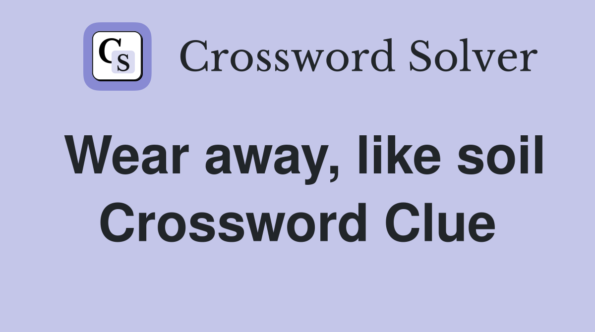 Wear away, like soil Crossword Clue