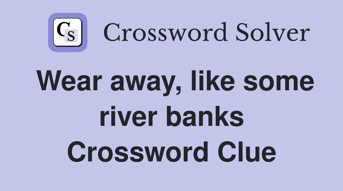 Wear away, like some river banks Crossword Clue