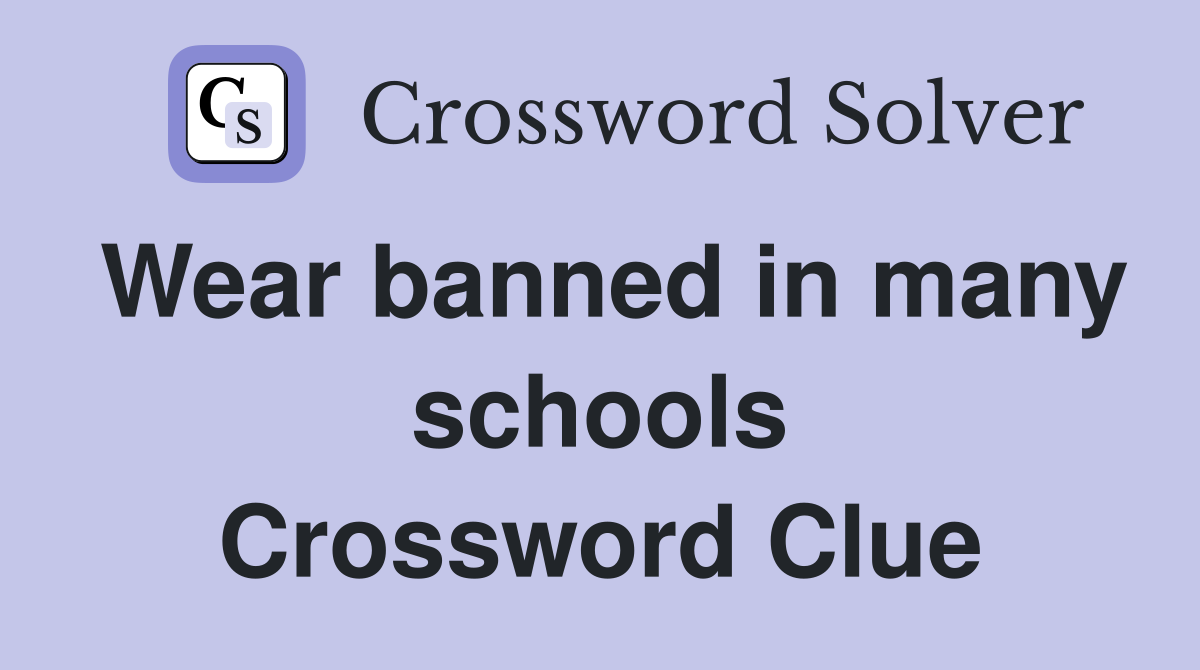 Wear banned in many schools Crossword Clue