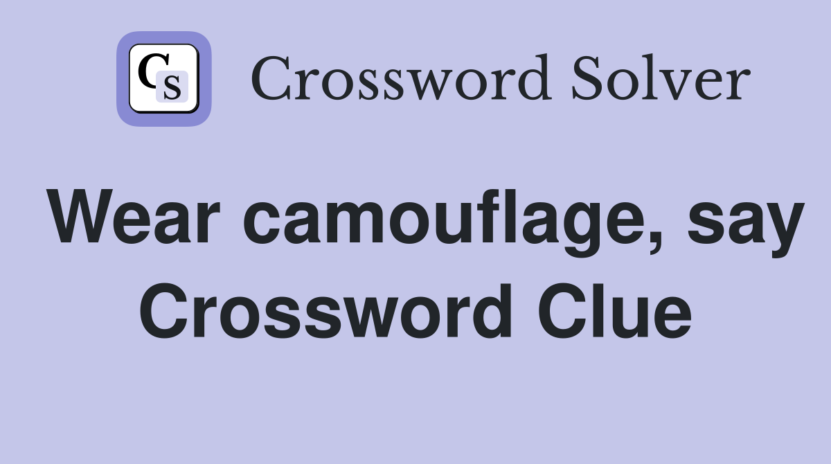 Wear camouflage, say Crossword Clue