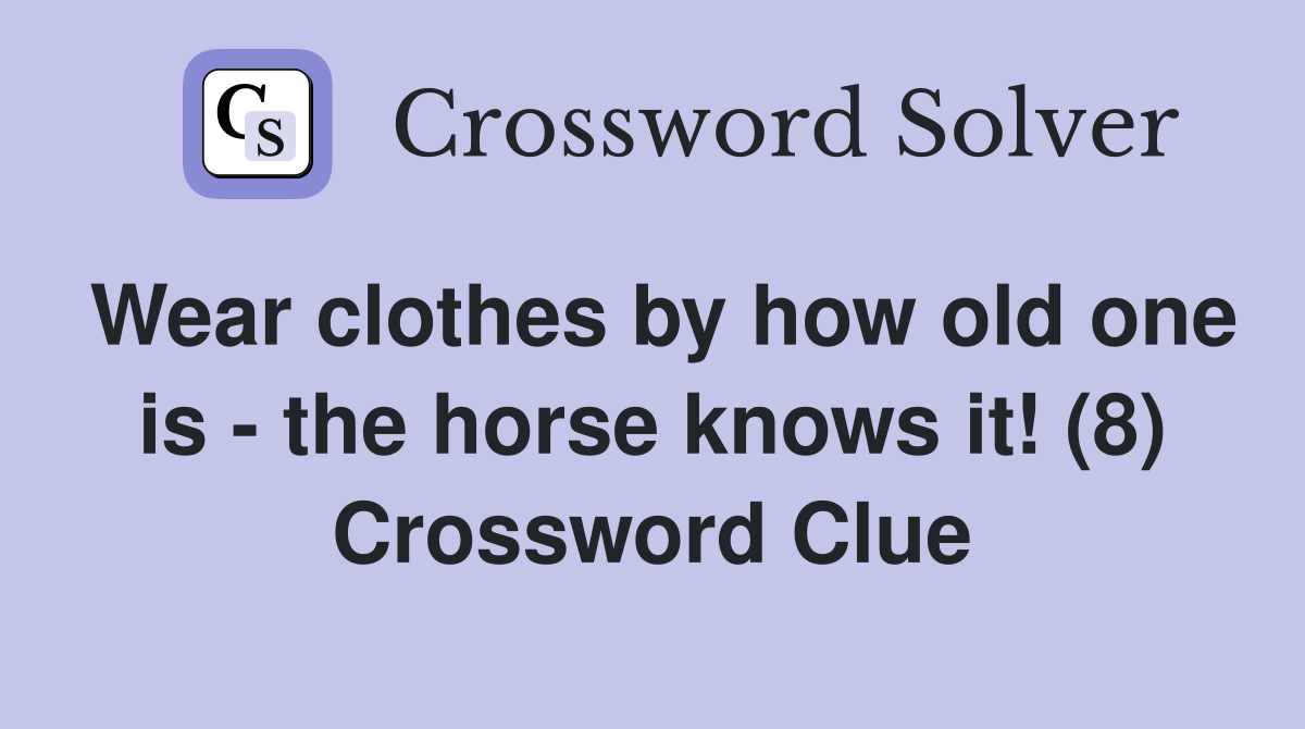 Wear clothes by how old one is - the horse knows it! (8) Crossword Clue