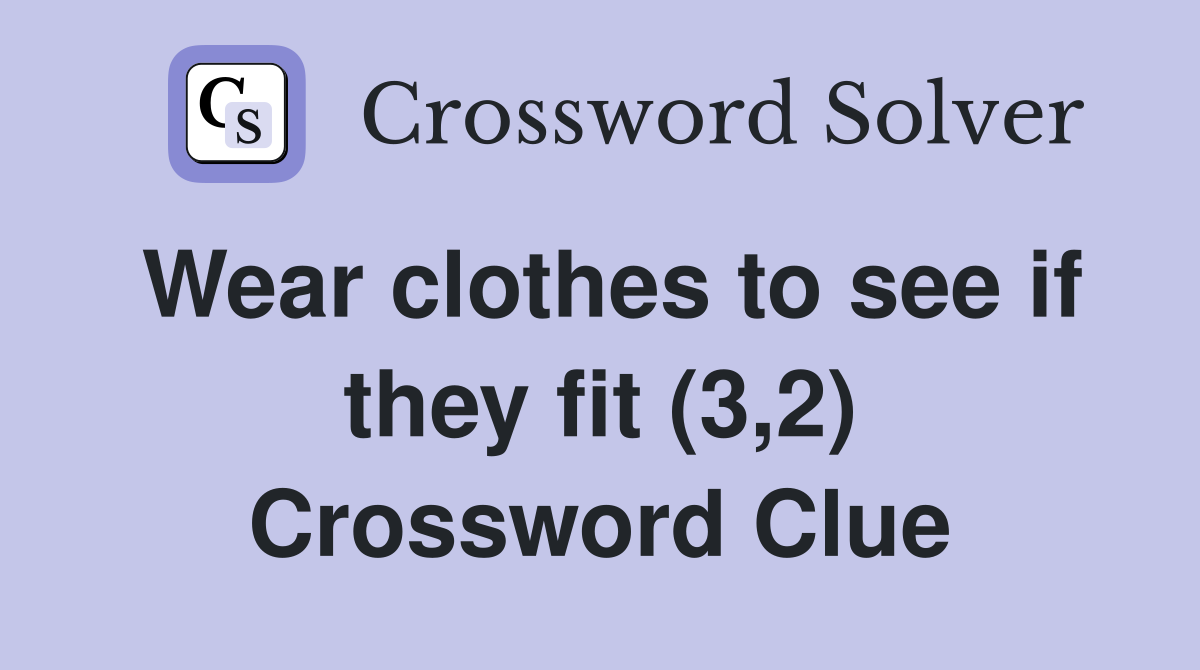 Wear clothes to see if they fit (3,2) Crossword Clue