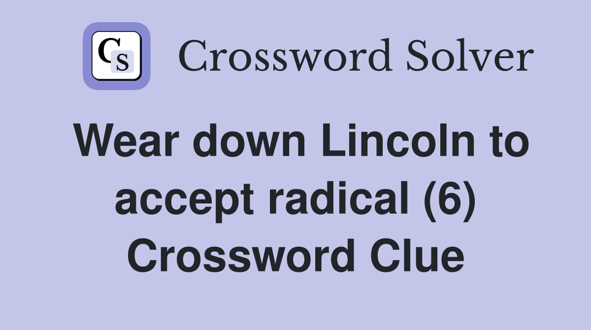Wear down Lincoln to accept radical (6) Crossword Clue