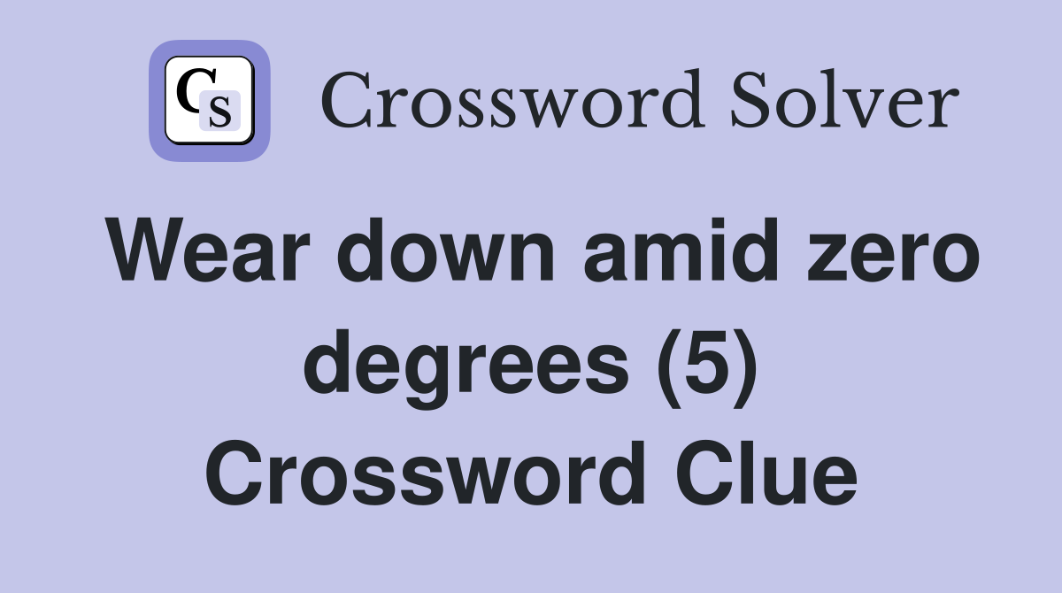 Wear down amid zero degrees (5) Crossword Clue