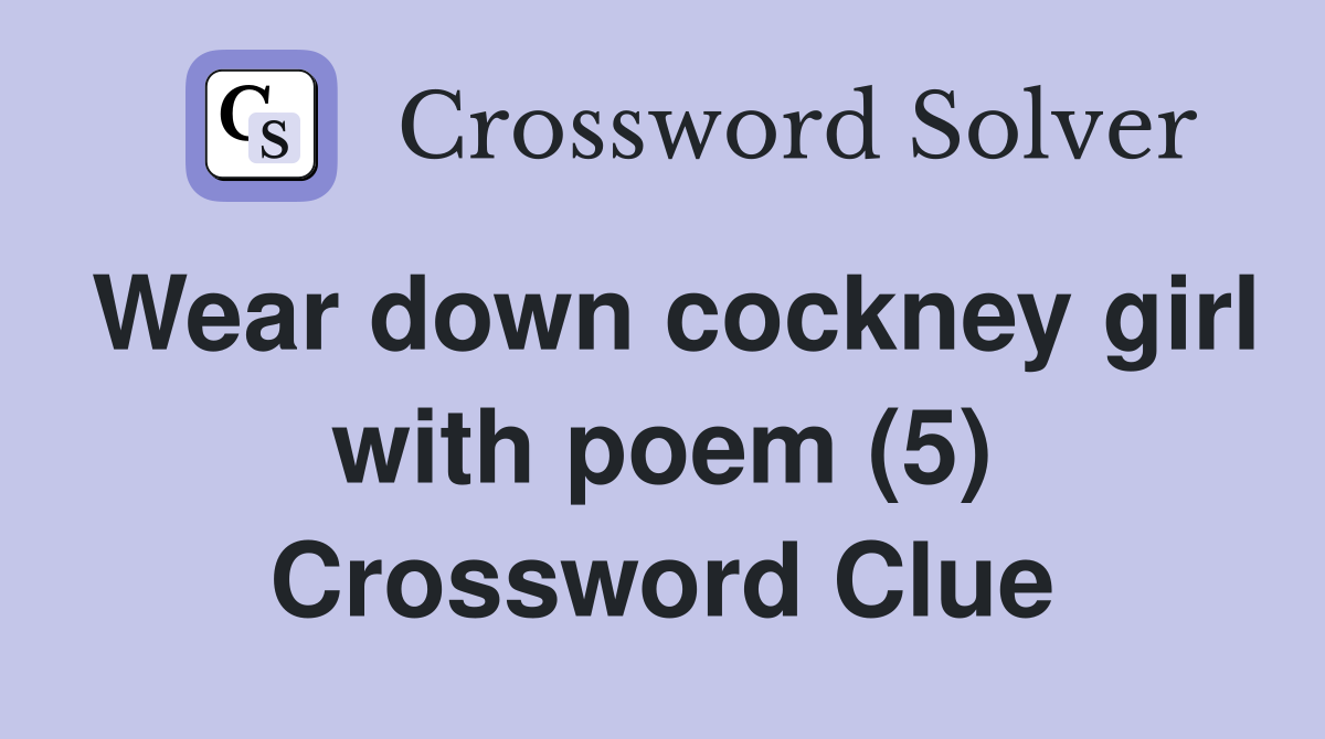 Wear down cockney girl with poem (5) Crossword Clue
